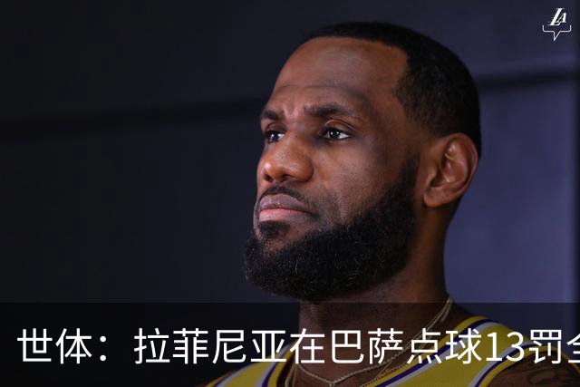 世体：拉菲尼亚在巴萨点球13罚全中，通常每次都会变换方向
