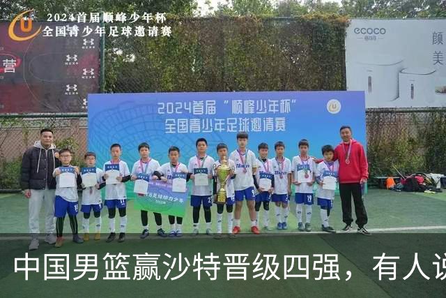 中国男篮赢沙特晋级四强，有人说打得太烂，有人说含金量拉满，你站哪边？